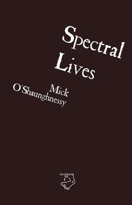 Spectral Lives - Mick O'Shaunghnessy - cover