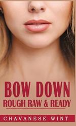 Bow Down: Rough Raw & Ready