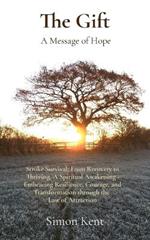 The Gift: Stroke Survival: From Recovery to Thriving. A Spiritual Awakening - Embracing Resilience, Courage, and Transformation through the Law of Attraction