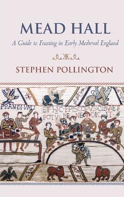 Mead Hall - A Guide to Feasting in Early Medieval England - Stephen Pollington - cover
