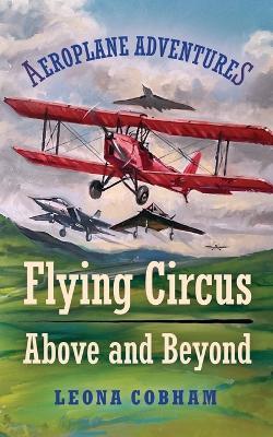 Flying Circus Above and Beyond: Thrills and spills, but nothing can hold the planes back when the sky’s the limit. Inspiring reads for ages 7-11 - Leona Cobham - cover