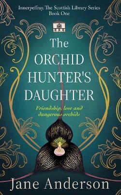 The Orchid Hunter's Daughter: Friendship, love and dangerous orchids - Jane Anderson - cover