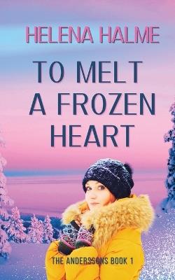 To Melt A Frozen Heart: An Enemies to Lovers Romance - Helena Halme - cover
