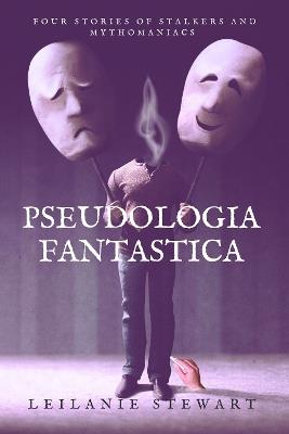 Pseudologia Fantastica: Four stories of stalkers and mythomaniacs - Leilanie Stewart - cover