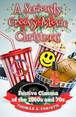 A Seriously Groovy Movie Christmas: Festive Cinema of the 1960s and 70s - Thomas A. Christie - cover