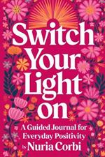 Switch Your Light On: A Guided Journal for Everyday Positivity