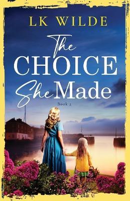 The Choice She Made: An evocative and heartbreaking historical family saga - Lk Wilde - cover