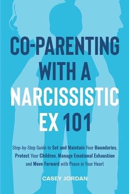Co-Parenting with a Narcissistic Ex 101 - Casey Jordan - cover