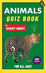 Animals Quiz Book for Sharp Minds: Test Your Knowledge Of Animals | Challenging Multiple Choice Questions | A Great Quiz Book For Kids, Teens, And Adults