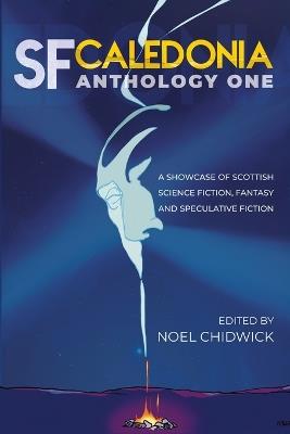 SF Caledonia Anthology One: Short stories by Scottish Science Fiction, fantasy and speculative fiction writers. - T L Huchu,Ken MacLeod - cover