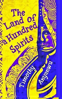 The Land of a Hundred Spirits - Anyanwu Timothy Chibuike - cover