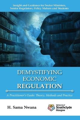 Demystifying Economic Regulation: A Practitioner's Guide - H Sama Nwana - cover