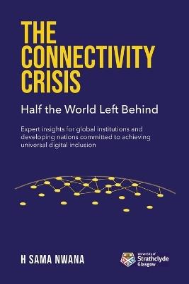 The Connectivity Crisis: Half the World Left Behind - H Sama Nwana - cover