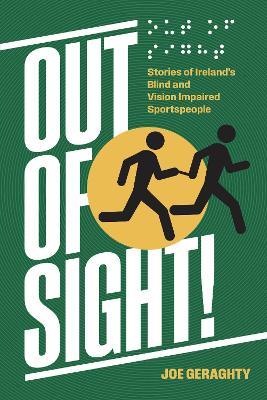 Out of Sight!: Stories of Ireland's Blind and Vision Impaired Sportspeople - Joe Geraghty - cover