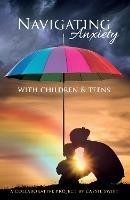 Navigating Anxiety with Children and Teens - cover