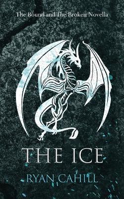 The Ice: The Bound and The Broken Novella - Ryan Cahill - cover