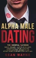 ALPHA MALE DATING. The Essential Playbook: Single ? Engaged ? Married (If You Want). Love Hypnosis, Law of Attraction, Art of Seduction, Intimacy in Bed. Attract Women as an Irresistible Alpha Man. NEW VERSION - Sean Wayne - cover