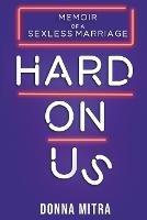 Hard On Us: Memoir Of A Sexless Marriage - Donna Mitra - cover