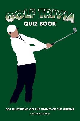Golf Trivia Quiz Book: 500 Questions on the Giants of the Greens - Chris Bradshaw - cover