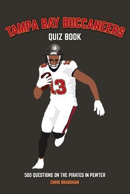 Tampa Bay Buccaneers Quiz Book: 500 Questions on the Pirates in Pewter - Chris Bradshaw - cover