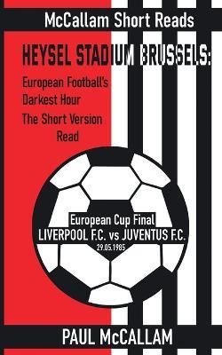 Heysel Stadium Brussels: European Football's Darkest Hour The Short Version Read - Paul McCallam - cover