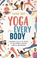 Yoga for Every Body: A beginner's guide to the practice of yoga postures, breathing exercises and meditation - Luisa Ray - cover