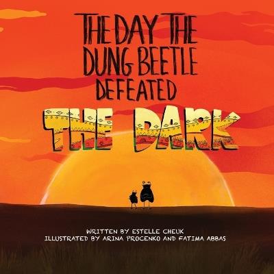 The Day the Dung Beetle Defeated the Dark: A heart-warming and animal fact-packed children's book about confidence, courage and learning to love who you are - Estelle Cheuk - cover