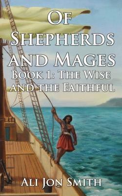 Of Shepherds and Mages Book 1: The Wise and the Faithful - Ali Jon Smith - cover
