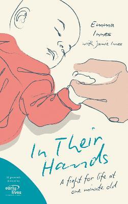 In Their Hands: A Fight for Life at One Minute Old - Emma Innes - cover