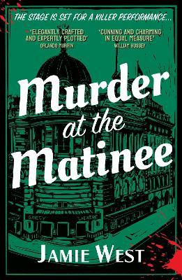 Murder at the Matinee: This golden-age style theatrical murder mystery is perfect for fans of Richard Osman, Robert Thorogood and, of course, Agatha Christie! - Jamie West - cover