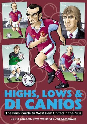 Highs, Lows & Di Canios: The Fans' Guide to West Ham United in the '90s - Sid Lambert - cover