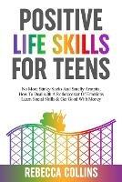 Positive Life Skills For Teens: No More Stinky Socks And Smelly Armpits, How To Deal With A Rollercoaster Of Emotions, Learn Social Skills & Get Good With Money