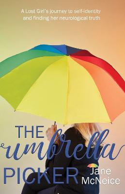 The Umbrella Picker: A Lost Girl's Journey to Self-identity and Finding Her Neurological Truth - Jane McNeice - cover
