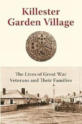 Killester Garden Village: The Lives of Great War Veterans and Their Families - Killester Garden Village Commettee - cover