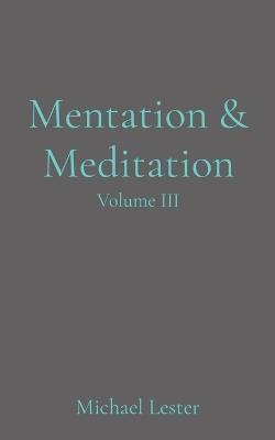 Mentation & Meditation: Volume III - Michael Lester - cover