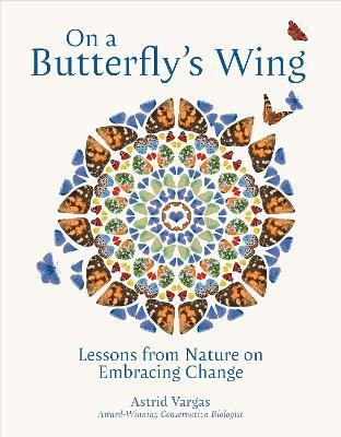 On a Butterfly's Wing: Lessons From Nature on Embracing Change - Astrid Vargas - cover