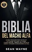 Biblia del Macho Alfa: Carisma, Tecnicas de Seduccion, Encanto. Autohipnosis, Meditacion, Autoestima. Lenguaje Corporal, Contacto Visual, Persuasion. Habitos y Autodisciplina de un Hombre Alfa Real. NEW VERSION - Sean Wayne - cover