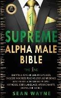 SUPREME ALPHA MALE BIBLE The 1ne: EMPATH & PSYCHIC ABILITIES POWER. SUCCESS MINDSET, PSYCHOLOGY, CONFIDENCE. WIN FRIENDS & INFLUENCE PEOPLE. HYPNOSIS, BODY LANGUAGE, ATOMIC HABITS. DATING: THE SECRET. New Version