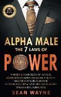 ALPHA MALE the 7 Laws of POWER: Mindset & Psychology of Success. Manipulation, Persuasion, NLP Secrets. Analyze & Influence Anyone. Hypnosis Mastery ? Emotional Intelligence. Win as a Real Alpha Man. NEW VERSION - Sean Wayne - cover