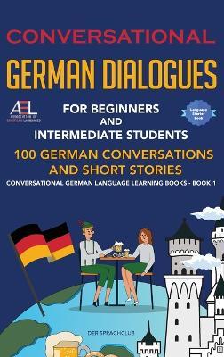 Conversational German Dialogues For Beginners and Intermediate Students: 100 German Conversations and Short Stories Conversational German Language Learning Books - Book 1 - Academy Der Sprachclub - cover
