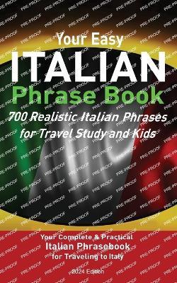 Your Easy Italian Phrasebook 700 Realistic Italian Phrases for Travel Study and Kids: Your Complete & Practical Italian Phrase Book for Traveling to Italy 2024 Edition - Christian Stahl - cover