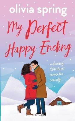 My Perfect Happy Ending: A dreamy Christmas romantic comedy... - Olivia Spring - cover