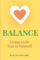 Balance, Living a Life True to Yourself: Living a life True to Yourself - Marina Fernandez Julian - cover