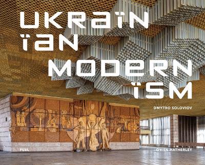 Ukrainian Modernism: Modernist Architecture of Ukraine - Dmytro Soloviov,FUEL - cover