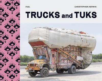 Trucks and Tuks: Decorated Vehicles of South Asia - Christopher Herwig,FUEL - cover