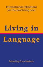 Living in Language: International reflections for the practising poet