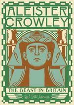 Aleister Crowley: The Beast In Britain