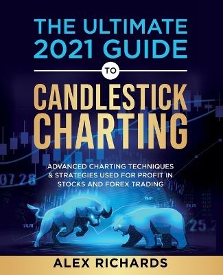 The Ultimate 2021 Guide to Candlestick Charting - Alex Richards - cover