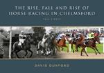 The RISE, FALL AND RISE OF HORSE RACING IN CHELMSFORD: FULL CIRCLE