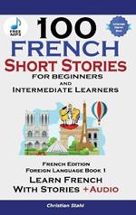 100 French Short Stories for Beginners Learn French with Stories Including Audiobook: (Easy French Edition Foreign Language Bilingual Book 1)